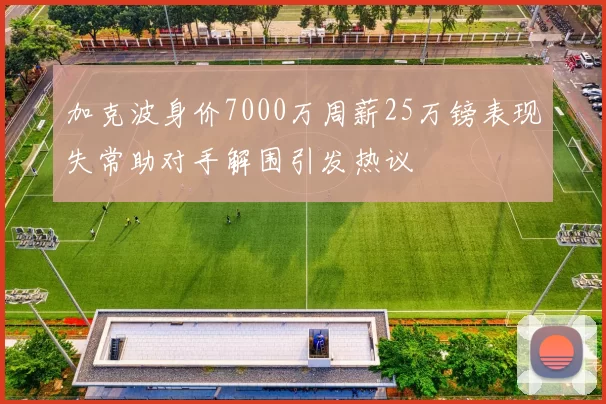 加克波身价7000万周薪25万镑表现失常助对手解围引发热议